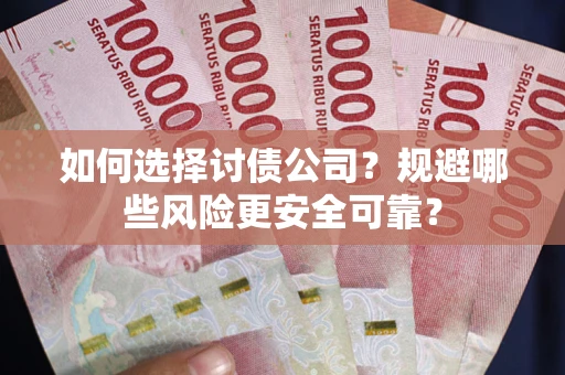 北京如何选择讨债公司？规避哪些风险更安全可靠？