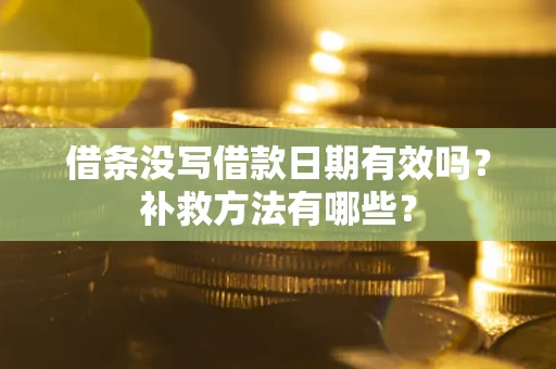 北京借条没写借款日期有效吗?补救方法有哪些? 北京借条没写借款日期有效吗?补救方法有哪些?