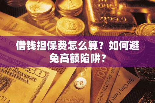 北京借钱担保费怎么算？如何避免高额陷阱？