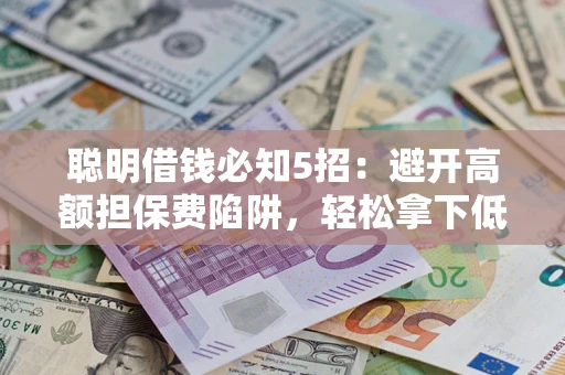 北京聪明借钱必知5招：避开高额担保费陷阱，轻松拿下低息贷款