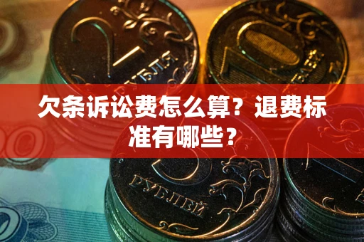 北京欠条诉讼费怎么算？退费标准有哪些？