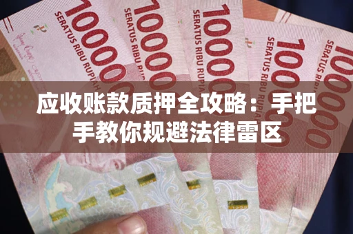 北京应收账款质押全攻略：手把手教你规避法律雷区