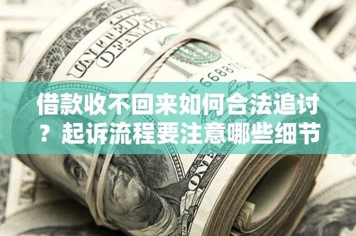 北京借款收不回来如何合法追讨？起诉流程要注意哪些细节？