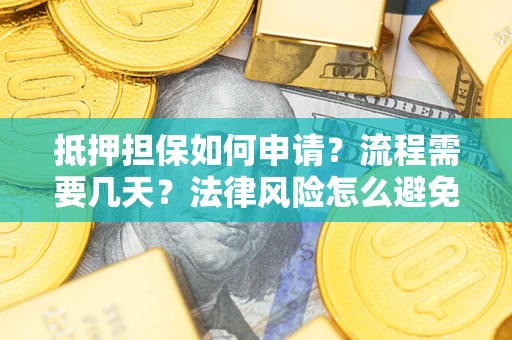 北京抵押担保如何申请？流程需要几天？法律风险怎么避免？避坑指南