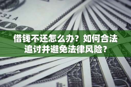 北京借钱不还怎么办？如何合法追讨并避免法律风险？