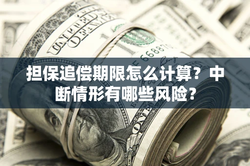北京担保追偿期限怎么计算？中断情形有哪些风险？