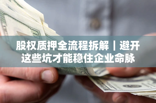 北京股权质押全流程拆解｜避开这些坑才能稳住企业命脉