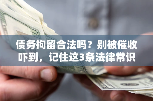 北京债务拘留合法吗?别被催收吓到,记住这3条法律常识 北京债务拘留合法吗?别被催收吓到,记住这3条法律常识