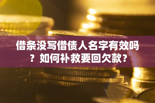 北京借条没写借债人名字有效吗？如何补救要回欠款？