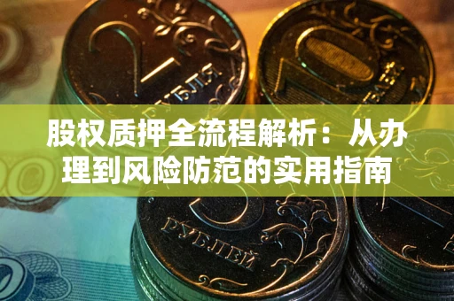 北京股权质押全流程解析：从办理到风险防范的实用指南