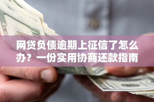 北京网贷负债逾期上征信了怎么办？一份实用协商还款指南请收好