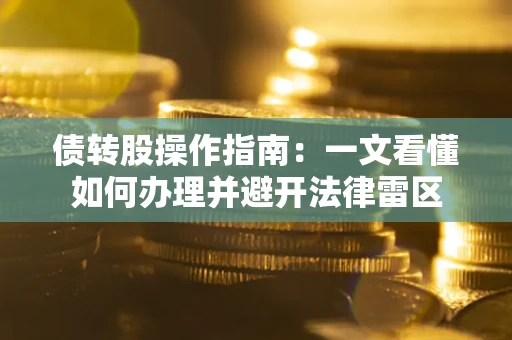 北京债转股操作指南：一文看懂如何办理并避开法律雷区