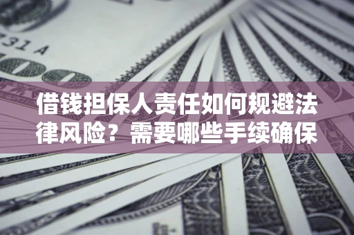 北京借钱担保人责任如何规避法律风险？需要哪些手续确保安全？
