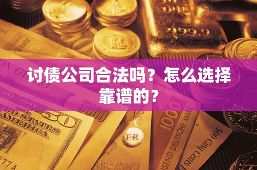 北京讨债公司合法吗？怎么选择靠谱的？