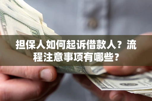 北京担保人如何起诉借款人？流程注意事项有哪些？