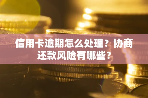 北京信用卡逾期怎么处理？协商还款风险有哪些？